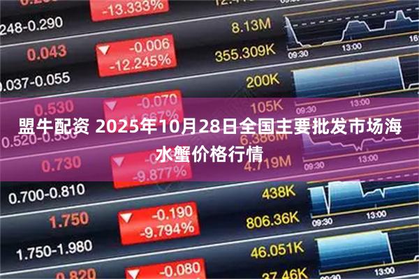 盟牛配资 2025年10月28日全国主要批发市场海水蟹价格行情